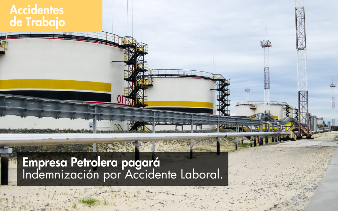 Empresa Petrolera pagará Indemnización por Accidente Laboral.