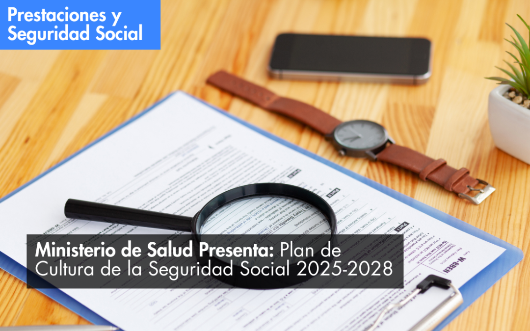 Ministerio de Salud Presenta Plan de Cultura de la Seguridad Social 2025-2028