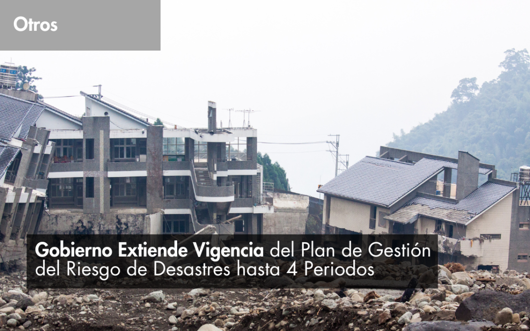 Gobierno Extiende Vigencia del Plan de Gestión del Riesgo de Desastres hasta 4 Periodos